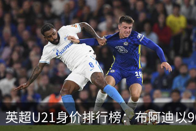 英超U21身价排行榜：布阿迪以9000万欧居首位